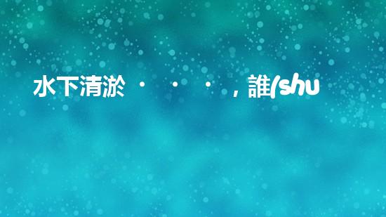 水下清淤，誰(shuí)能一統(tǒng)江湖？